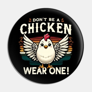 Don't be a Chicken, Wear One! Embrace your inner poultry with pride Pin