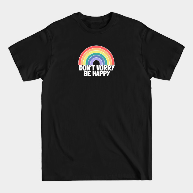 Discover Don't Worry Be Happy Rainbow - Dont Worry Be Happy Design - T-Shirt