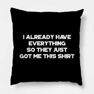 I Already Have Everything So They Just Got Me This Shirt Funny Vintage Retro (White) Pillow