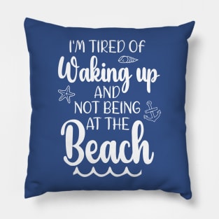 Funny i'm tired of waking up and not being at the beach Pillow