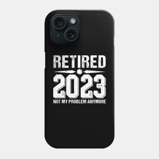 Retired 2023 Not My Problem Anymore, funny retired 2023 Phone Case