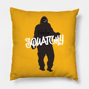 Feelin Squatchy bigfoot sasquatch Pillow