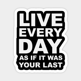 Live every day as if it was your last Magnet