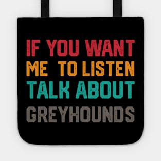 FUNNY IF YOU WANT ME TO LISTEN TALK ABOUT greyhounds Tote