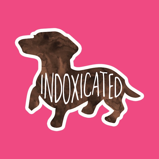 Indoxicated - Dachshund, doxie, funny saying by Shana Russell