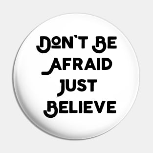 Don't Be Afraid Just Believe Pin