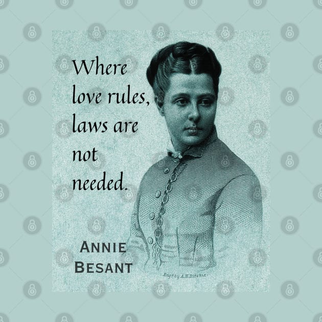 Annie Besant portrait and quote: Where love rules, laws are not needed. by artbleed