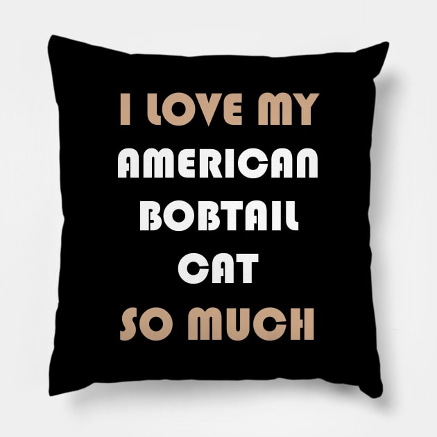 I Love My American Bobtail Cat So Much Pillow by AmazighmanDesigns