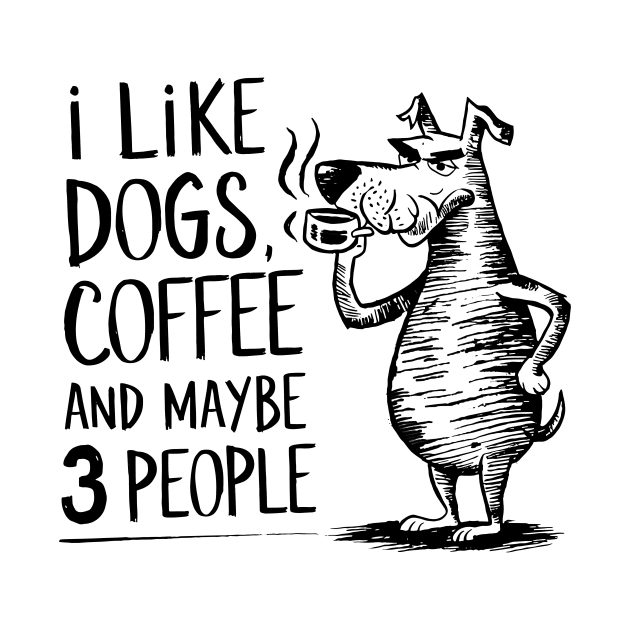 I Like Dogs Coffee And Maybe 3 People | Sarcasm by Indigo Lake