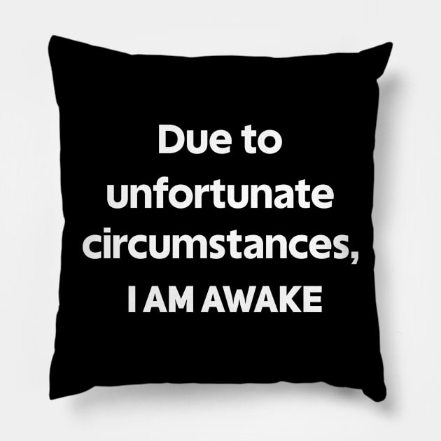 Due To Unfortunate Circumstances, I Am Awake Pillow by designnas2