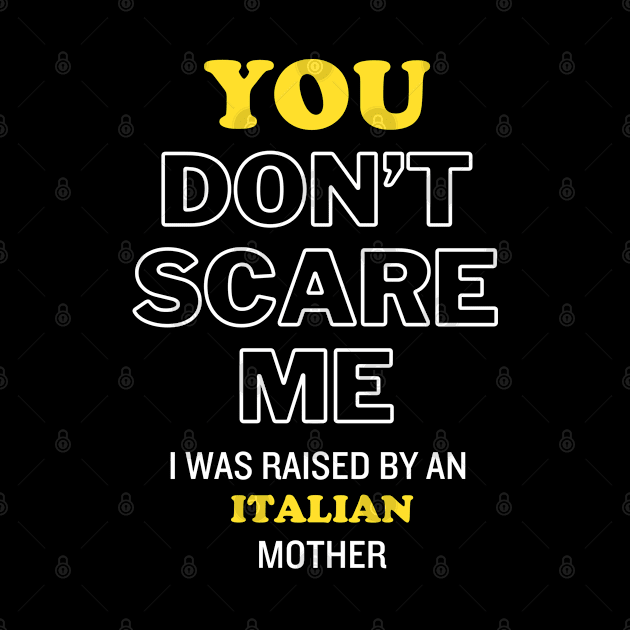 You Don't Scare Me I Was Raised By An Italian Mother by kawaiimono