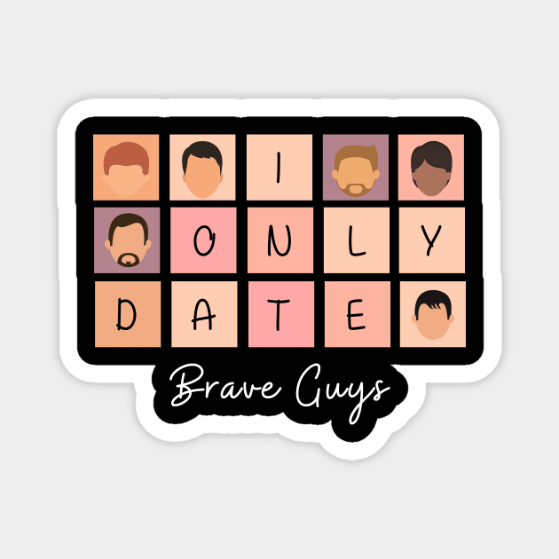 I Only Date Brave Guys Magnet by fattysdesigns