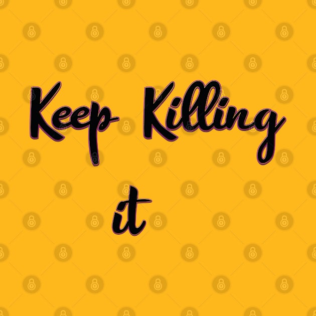 Keep killing it /funny quote by Abddox-99