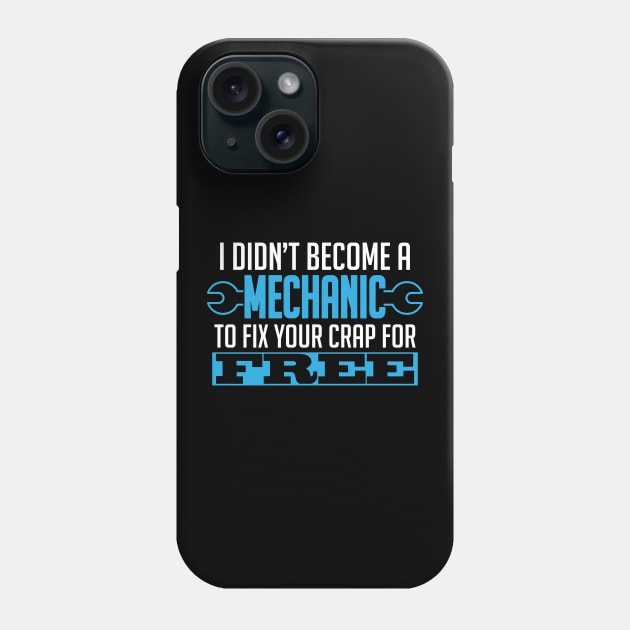 I Didn't Become A Mechanic To Fix Crap For Free Phone Case by theperfectpresents