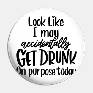 Look Like I May Get Drunk on Purpose Today Pin