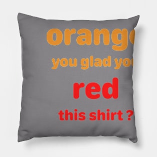 Orange you glad you Red this shirt? Pillow