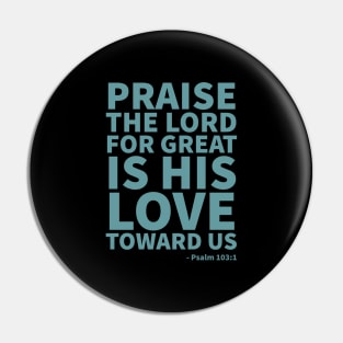 Praise the Lord, for great is his love toward us - Psalm 103:1 Pin