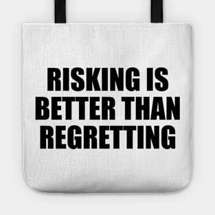 Risking is better than regretting Tote