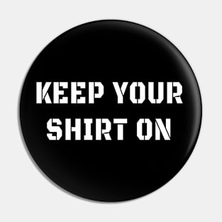 Keep your shirt on Pin