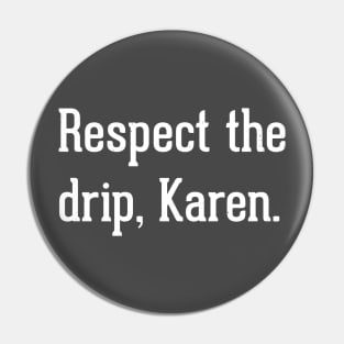 Respect the drip, Karen Pin