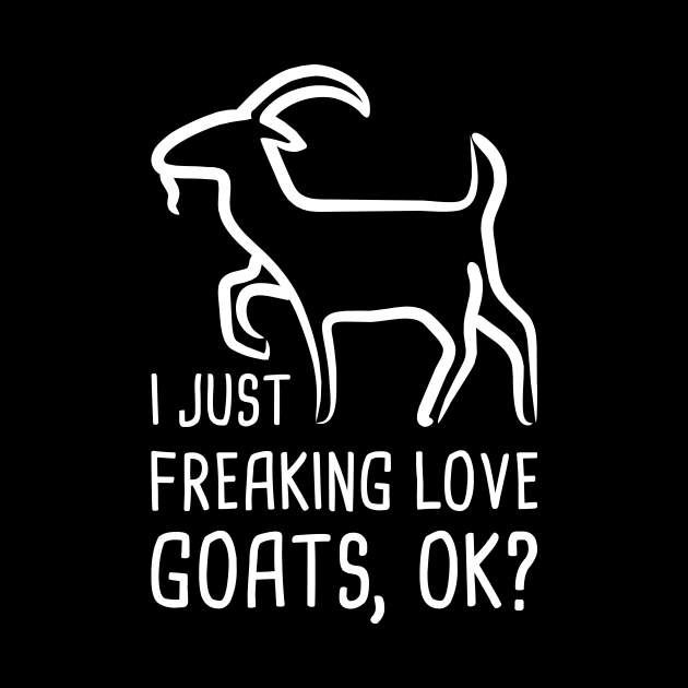 I Just Freaking Love Goats | Funny Goat Graphic by MeatMan