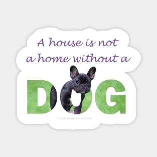 A house is not a home without a dog - bulldog oil painting wordart Magnet