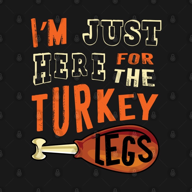 I'm Just Here For The Turkey Legs Thanksgiving by amitsurti