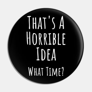 That's a horrible idea. What time? Funny T-shirt Pin