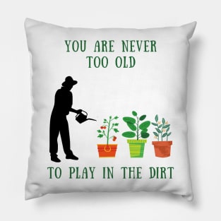 You are never too old to play in the dirt Pillow