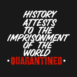 History Attests To The Imprisonment Of The World - Quarantined 2020 T-Shirt