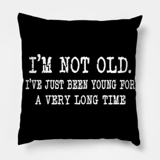 I'm not Old. I've Just Been Young for a Very Long Time Pillow