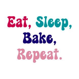 Eat, Sleep, Bake, Repeat. T-Shirt