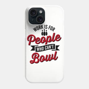 Work is for people who can't bowl Phone Case