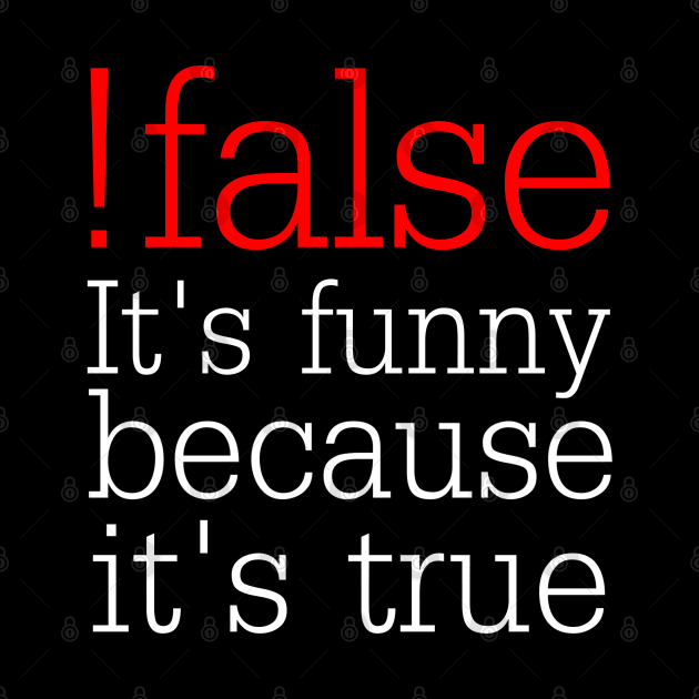 !false It's funny because it's true - Funny Programmer by Issho Ni