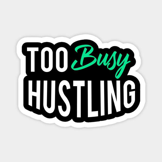 Too Busy Hustling Tshirt for Men Magnet by justhustlemerch