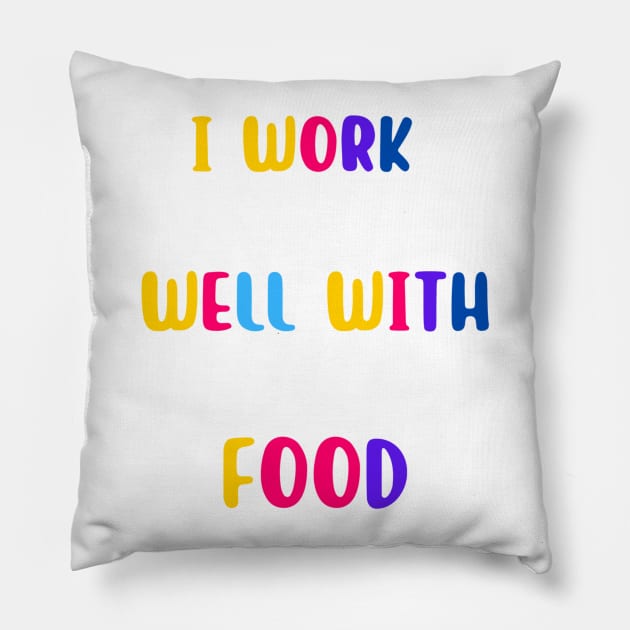 I Work Well With Food Pillow by Arti Jet