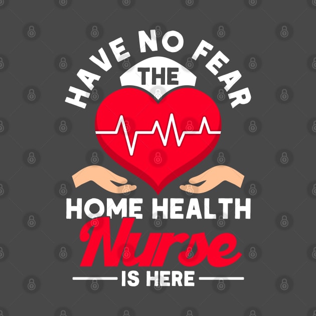 No Fear The Home Health Nurse Is Here Nurse Home Health Aide by Toeffishirts