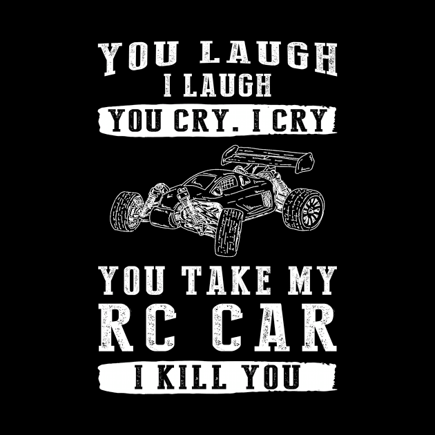 You Laugh, I Laugh, You Cry, I Cry! Funny RC Car T-Shirt That Speeds Up the Laughter by MKGift