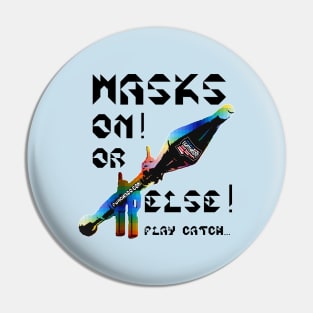 Mask On Or Else Play Catch, v. Black Text Pin