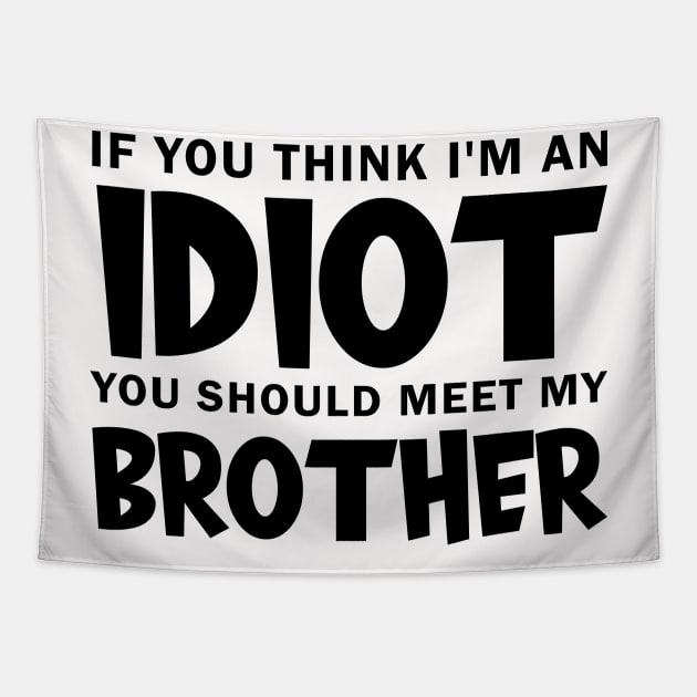 If You Think I'm An idiot You Should Meet My Brother Tapestry by Darkerblack