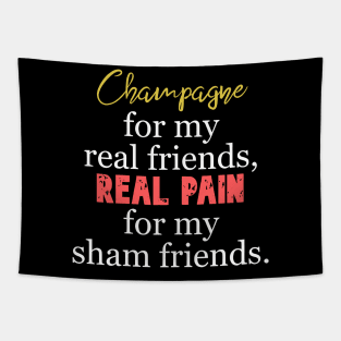 Champagne For My Real Friends-Real Pain For My Sham Friends Tapestry