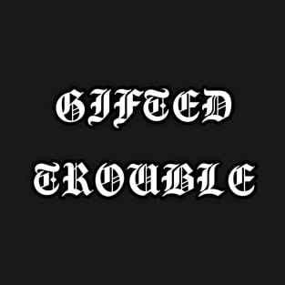 Gifted Trouble T-Shirt