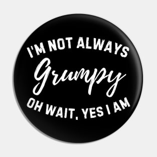 Funny I'm Not Always Grumpy Oh Wait Yes I Am Husband Dad Men Humor Pin