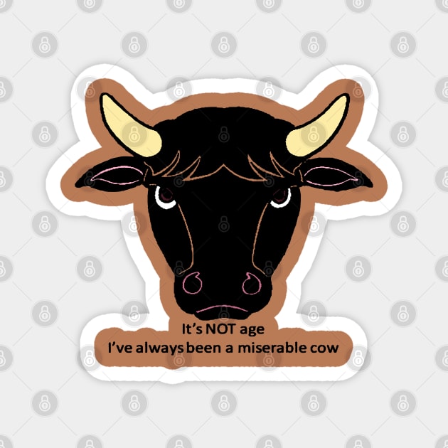 Its Not Age Ive Always Been A Miserable Cow Magnet by taiche