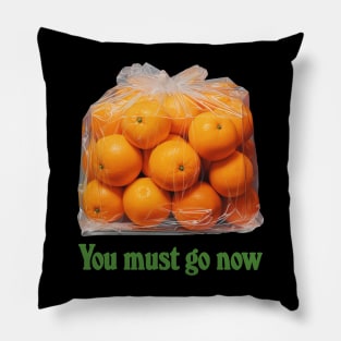 You Must Go Now - Bag Of Oranges Pillow