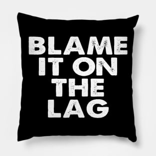 Blame it on the Lag Pillow