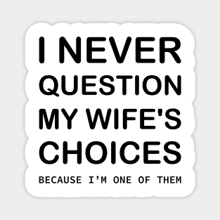 I Never Question My Wife's Choices Because I'm One Of Them Magnet