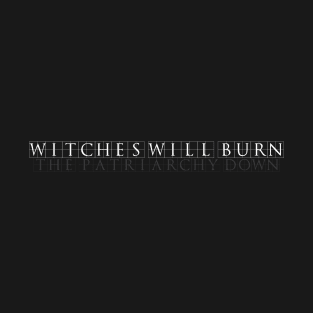 Witches Will Burn (The Patriarchy Down) T-Shirt