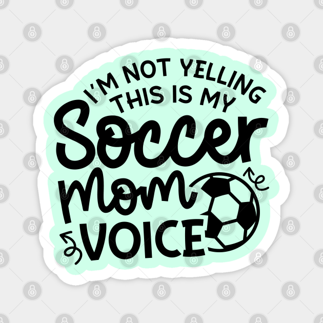 I'm Not Yelling This Is My Soccer Mom Voice Boys Girls Cute Funny - Soccer Mom Gift Idea - Magnet | TeePublic I'm Not Yelling This Is My Soccer Mom Voice Boys Girls Cute Funny - Soccer Mom Gift Idea - Magnet | TeePublic