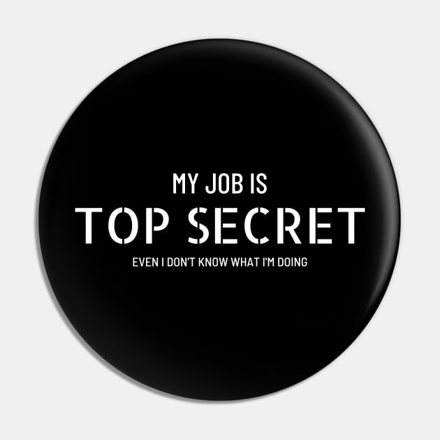 My job is top secret (even I don't know what I'm doing) Pin by ShirtBricks